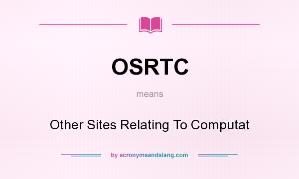 What does OSRTC mean? It stands for Other Sites Relating To Computat