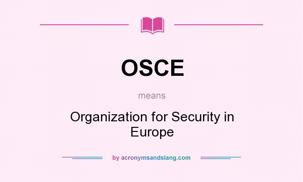 What does OSCE mean? It stands for Organization for Security in Europe
