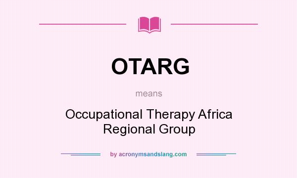 What does OTARG mean? It stands for Occupational Therapy Africa Regional Group