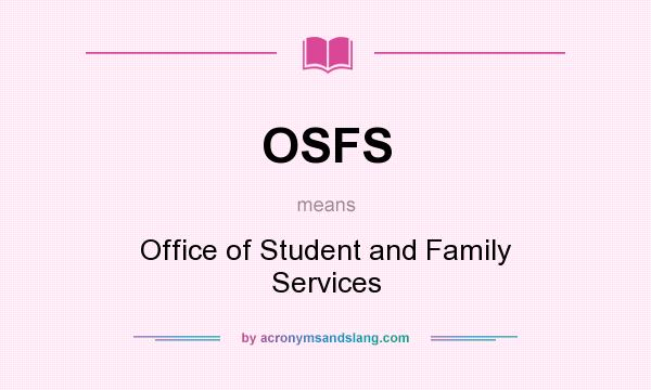 What does OSFS mean? It stands for Office of Student and Family Services