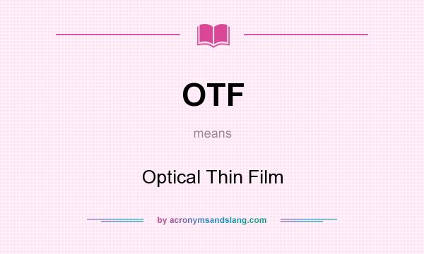 What does OTF mean? It stands for Optical Thin Film