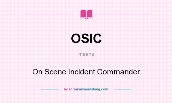 What does OSIC mean? It stands for On Scene Incident Commander
