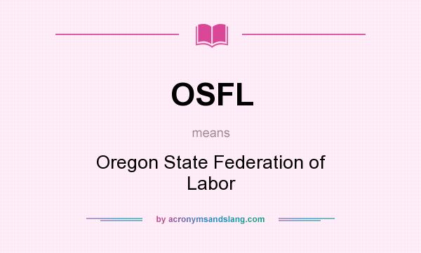 What does OSFL mean? It stands for Oregon State Federation of Labor