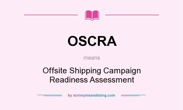 What does OSCRA mean? It stands for Offsite Shipping Campaign Readiness Assessment