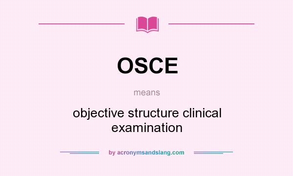 What does OSCE mean? It stands for objective structure clinical examination