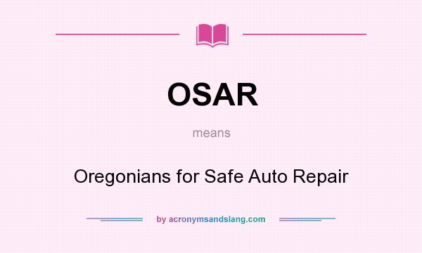 What does OSAR mean? It stands for Oregonians for Safe Auto Repair