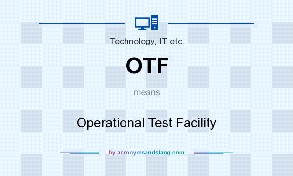 What does OTF mean? It stands for Operational Test Facility