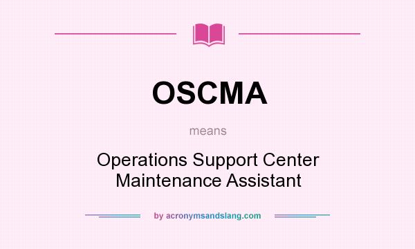 What does OSCMA mean? It stands for Operations Support Center Maintenance Assistant