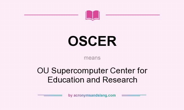 What does OSCER mean? It stands for OU Supercomputer Center for Education and Research