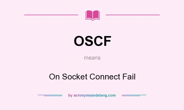 What does OSCF mean? It stands for On Socket Connect Fail