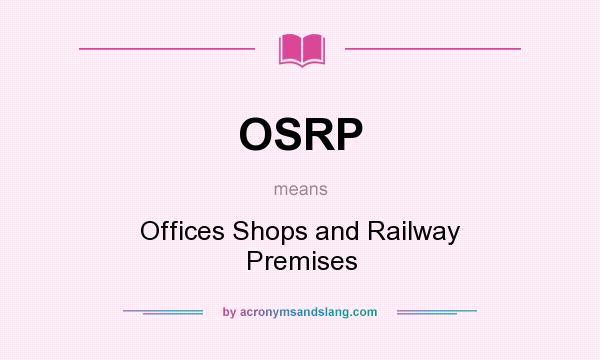 What does OSRP mean? It stands for Offices Shops and Railway Premises