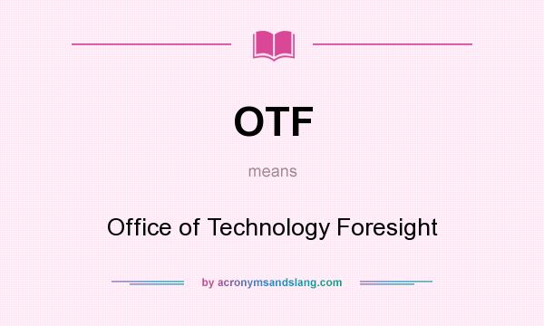 What does OTF mean? It stands for Office of Technology Foresight