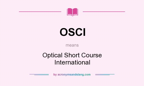 What does OSCI mean? It stands for Optical Short Course International