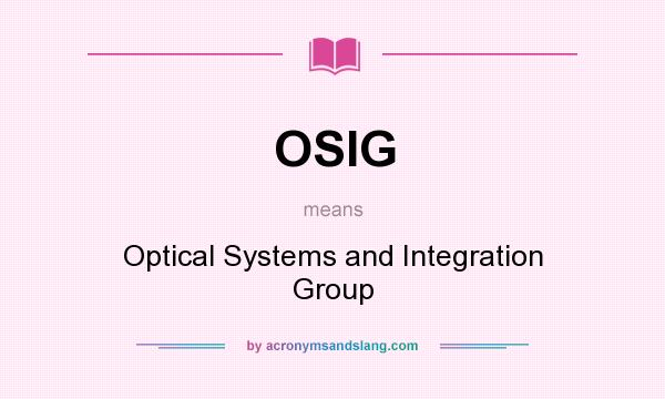 What does OSIG mean? It stands for Optical Systems and Integration Group