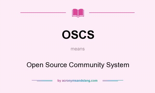 What does OSCS mean? It stands for Open Source Community System