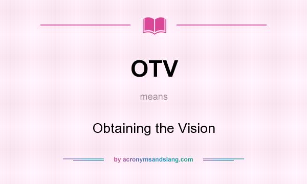 What does OTV mean? It stands for Obtaining the Vision