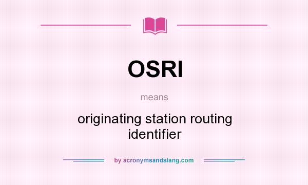 What does OSRI mean? It stands for originating station routing identifier