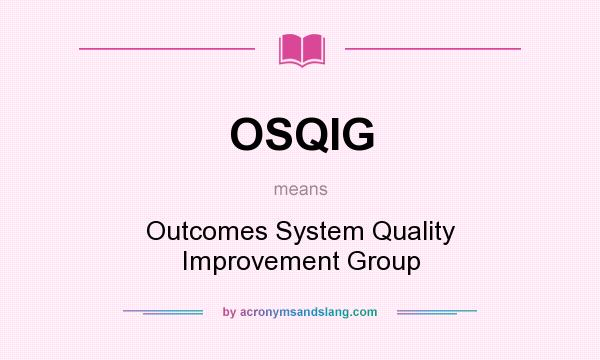 What does OSQIG mean? It stands for Outcomes System Quality Improvement Group