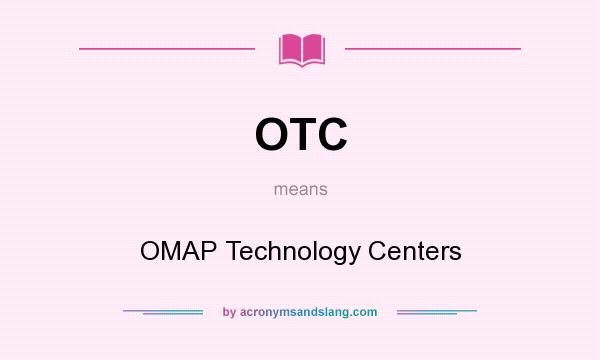 What does OTC mean? It stands for OMAP Technology Centers