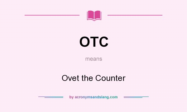 What does OTC mean? It stands for Ovet the Counter