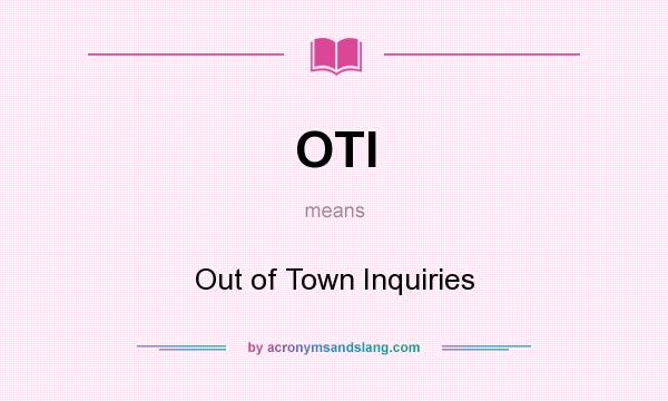What does OTI mean? It stands for Out of Town Inquiries