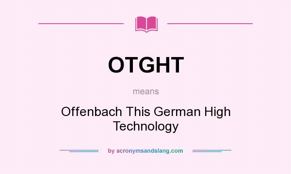 What does OTGHT mean? It stands for Offenbach This German High Technology