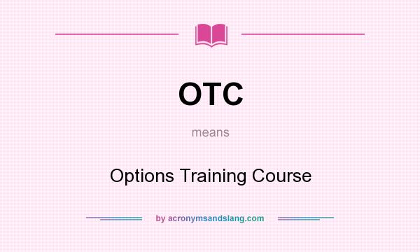 What does OTC mean? It stands for Options Training Course