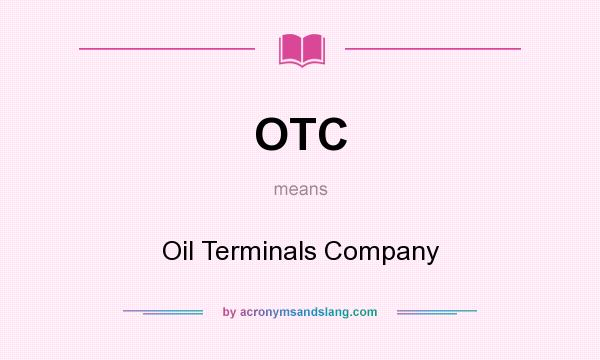 What does OTC mean? It stands for Oil Terminals Company