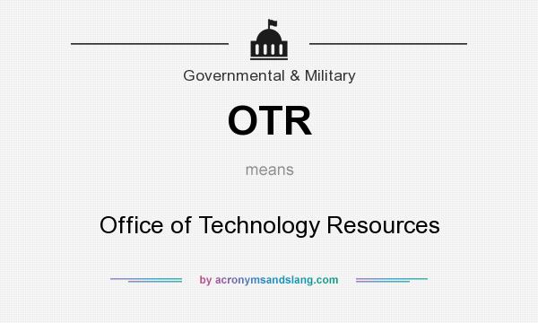 What does OTR mean? It stands for Office of Technology Resources
