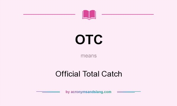 What does OTC mean? It stands for Official Total Catch