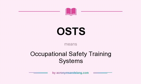 What does OSTS mean? It stands for Occupational Safety Training Systems