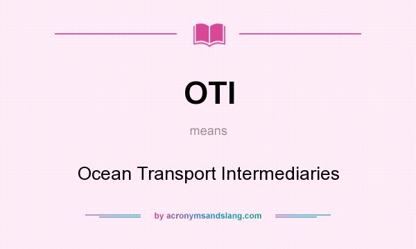 What does OTI mean? It stands for Ocean Transport Intermediaries