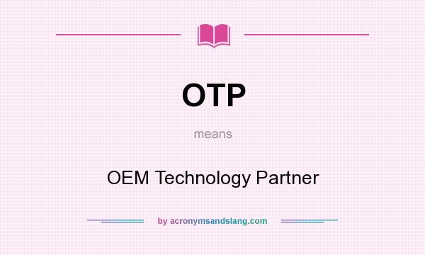 What does OTP mean? It stands for OEM Technology Partner
