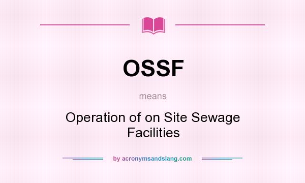 What does OSSF mean? It stands for Operation of on Site Sewage Facilities