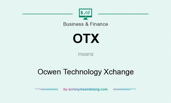 What does OTX mean? It stands for Ocwen Technology Xchange