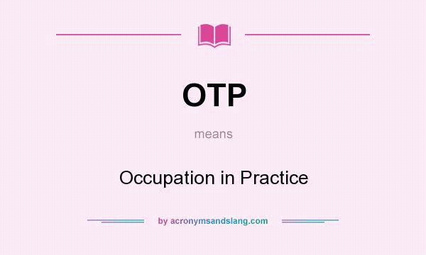 What does OTP mean? It stands for Occupation in Practice