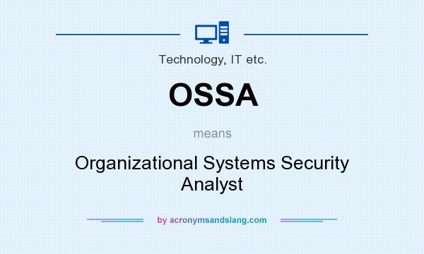 What does OSSA mean? It stands for Organizational Systems Security Analyst