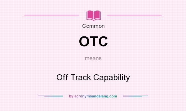 What does OTC mean? It stands for Off Track Capability