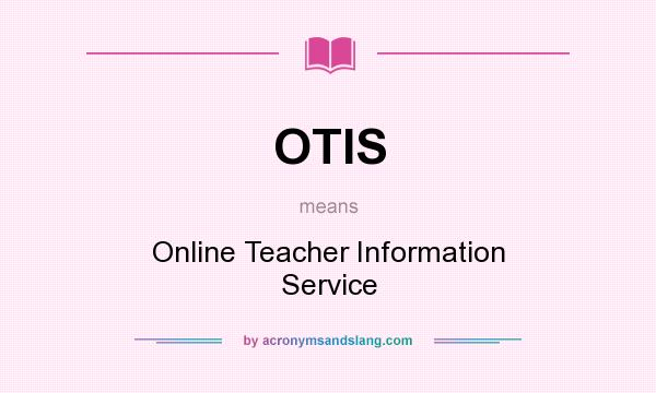 What does OTIS mean? It stands for Online Teacher Information Service