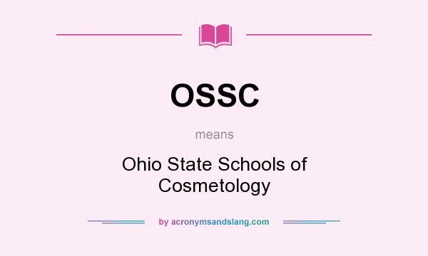What does OSSC mean? It stands for Ohio State Schools of Cosmetology