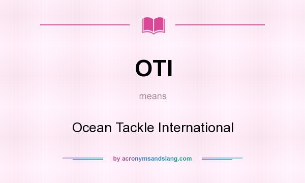 What does OTI mean? It stands for Ocean Tackle International