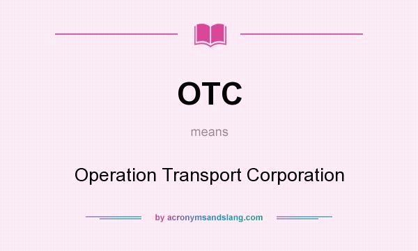 What does OTC mean? It stands for Operation Transport Corporation