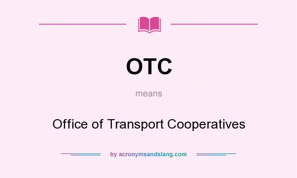 What does OTC mean? It stands for Office of Transport Cooperatives