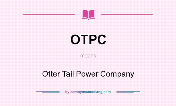 What does OTPC mean? It stands for Otter Tail Power Company