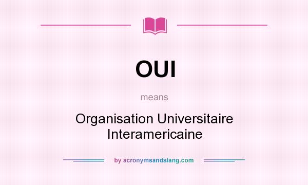 What does OUI mean? It stands for Organisation Universitaire Interamericaine