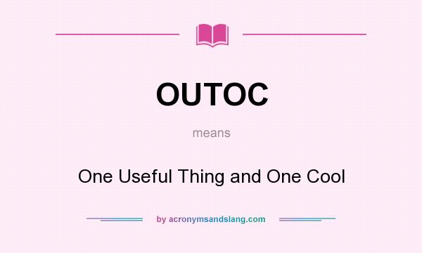 What does OUTOC mean? It stands for One Useful Thing and One Cool