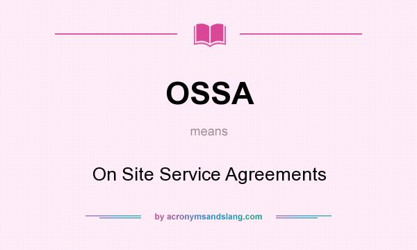 What does OSSA mean? It stands for On Site Service Agreements