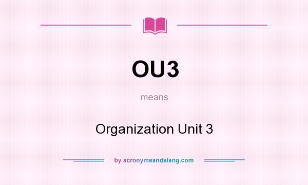 What does OU3 mean? It stands for Organization Unit 3