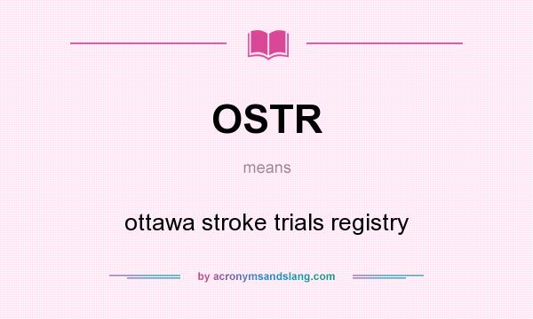 What does OSTR mean? It stands for ottawa stroke trials registry