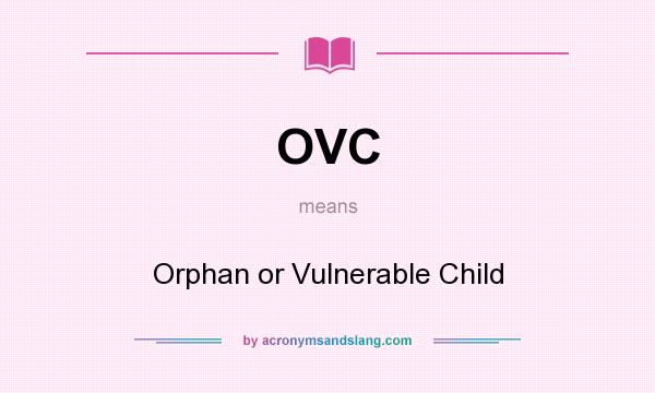 What does OVC mean? It stands for Orphan or Vulnerable Child
